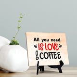 All You Need is Love and Coffee Table or Counter Sign with Easel Stand, 6" x 8"