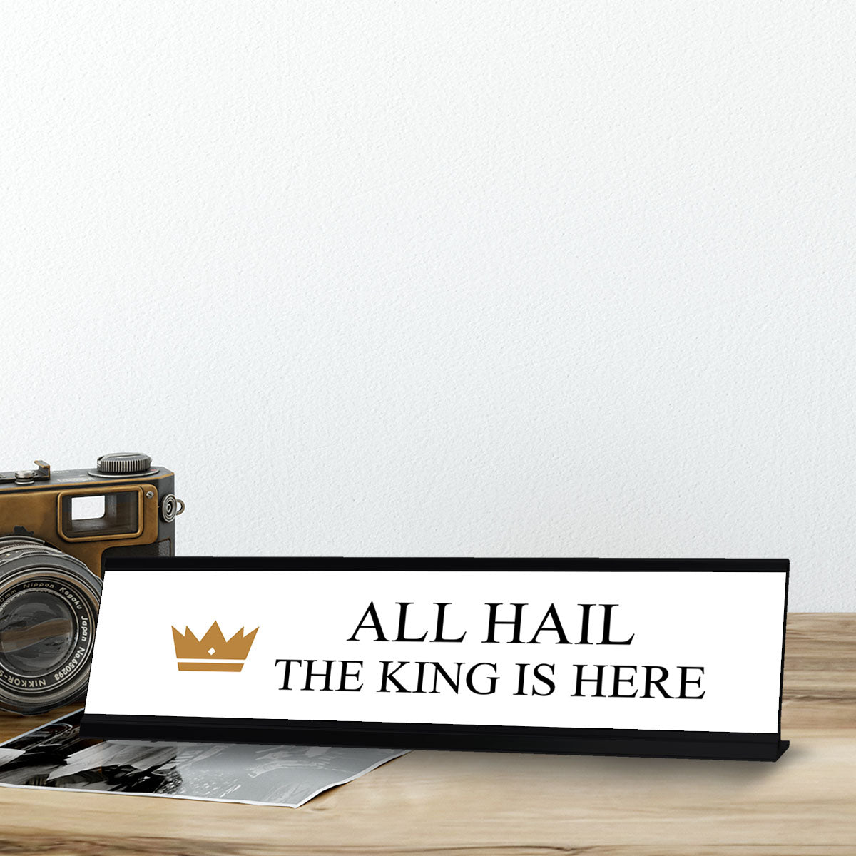 All Hail. The King is Here, Desk Sign (2 x 8")