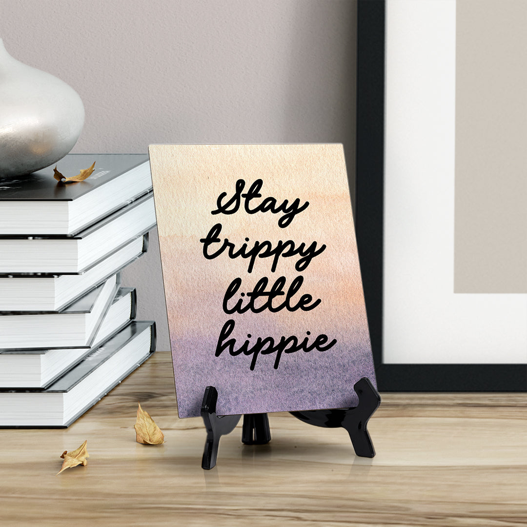 Stay trippy little hippie Table or Counter Sign with Easel Stand, 6" x 8"