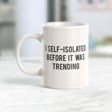 I Self-Isolated Before It Was A Trending Coffee Mug