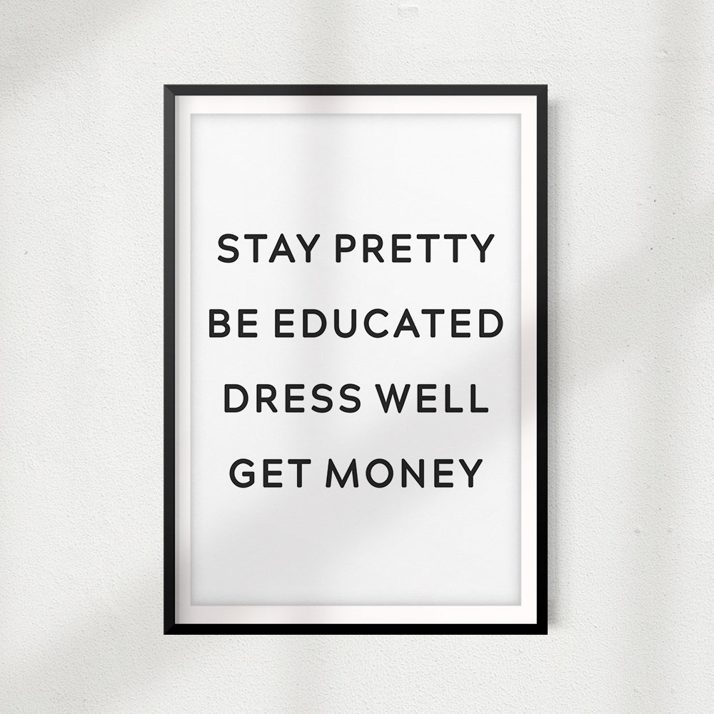 Stay Pretty Be Educated Dress Well Get Money UNFRAMED Print Home Décor, Quote Wall Art