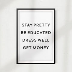 Stay Pretty Be Educated Dress Well Get Money UNFRAMED Print Home Décor, Quote Wall Art