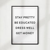 Stay Pretty Be Educated Dress Well Get Money UNFRAMED Print Home Décor, Quote Wall Art