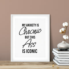 My Anxiety Is Chronic But This Ass Is Iconic UNFRAMED Print Novelty Decor Wall Art