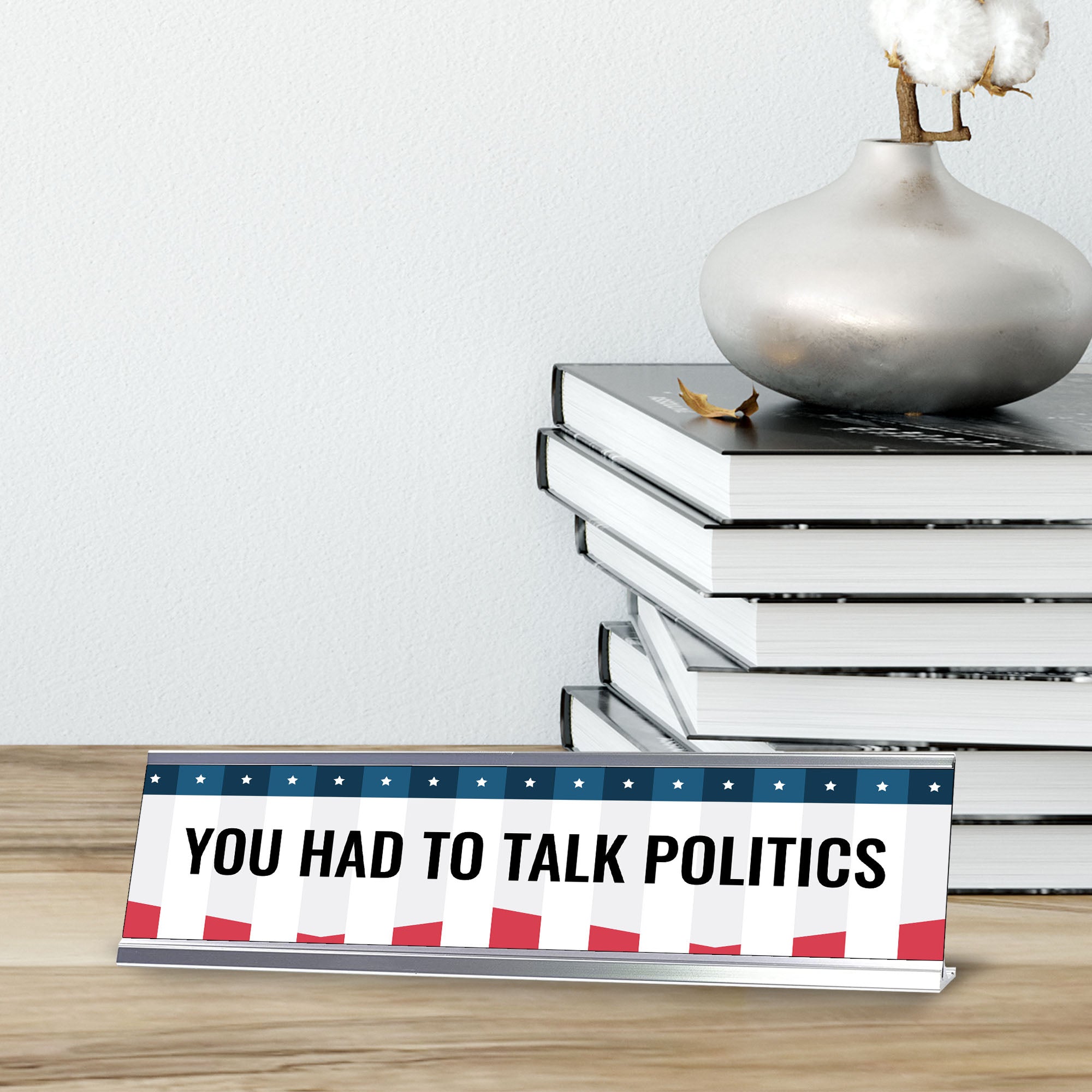 You Had To Talk Politics Novelty Office Gift Desk Sign (2 x 8")