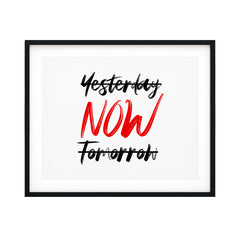 Yesterday (crossed out) NOW, Tomorrow (crossed out) UNFRAMED Print Inspirational Wall Art