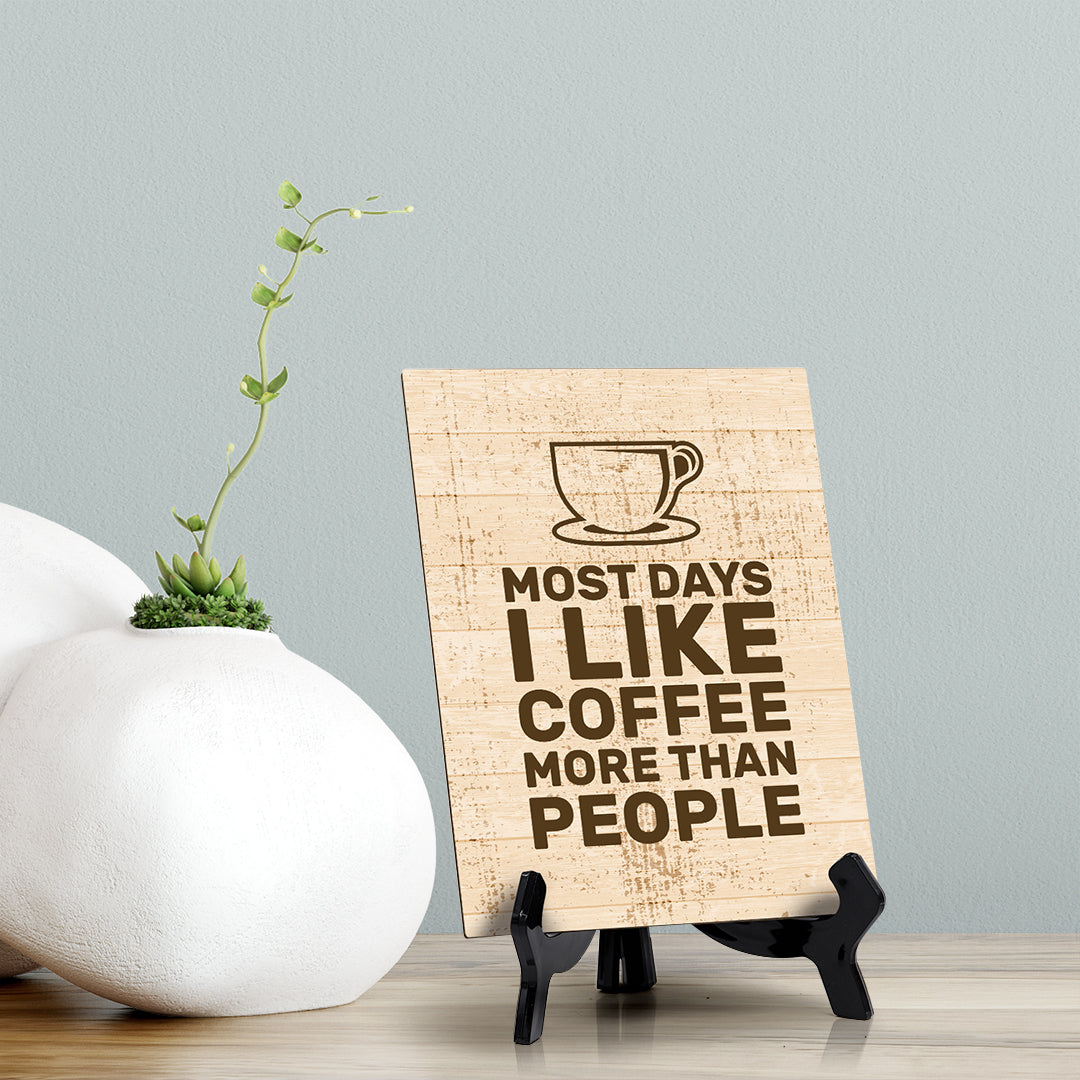 Most Days I Like Coffee More Than People Table or Counter Sign with Easel Stand, 6" x 8"