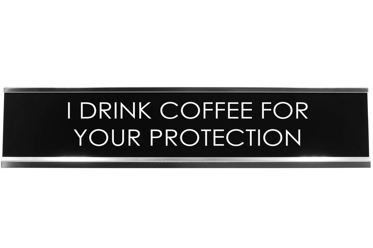 I Drink Coffee For Your Protection Novelty Desk Sign