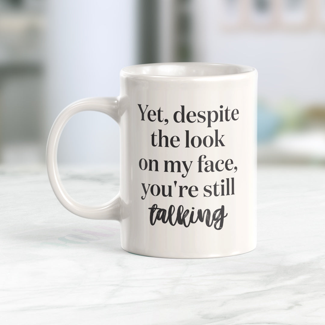 Yet, Despite The Look On My Face, You're Still Talking Coffee Mug – Designs  ByLITA