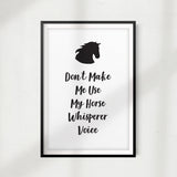 Don't Make Me Use My Horse Whisperer Voice UNFRAMED Print Horse Lover Wall Art