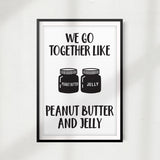 We Go Together Like Peanut Butter And Jelly UNFRAMED Print Home Décor, Quote Wall Art