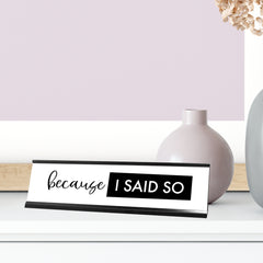 Because I Said So Desk Sign, novelty nameplate (2 x 8")