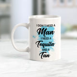 I Don't Need A Man I Need Tequila And A Tan Coffee Mug