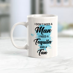 I Don't Need A Man I Need Tequila And A Tan Coffee Mug