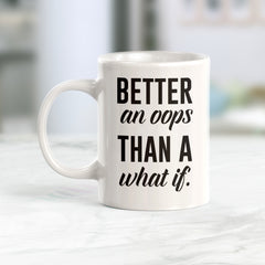 Better An OOPS Than A What If. Coffee Mug