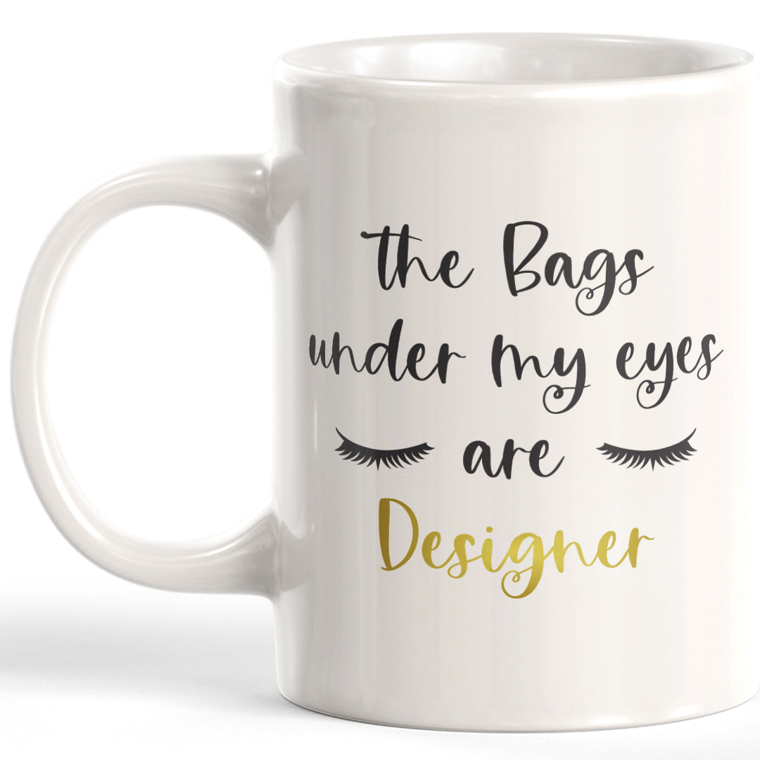 The Bags Under My Eyes Are Designer Coffee Mug