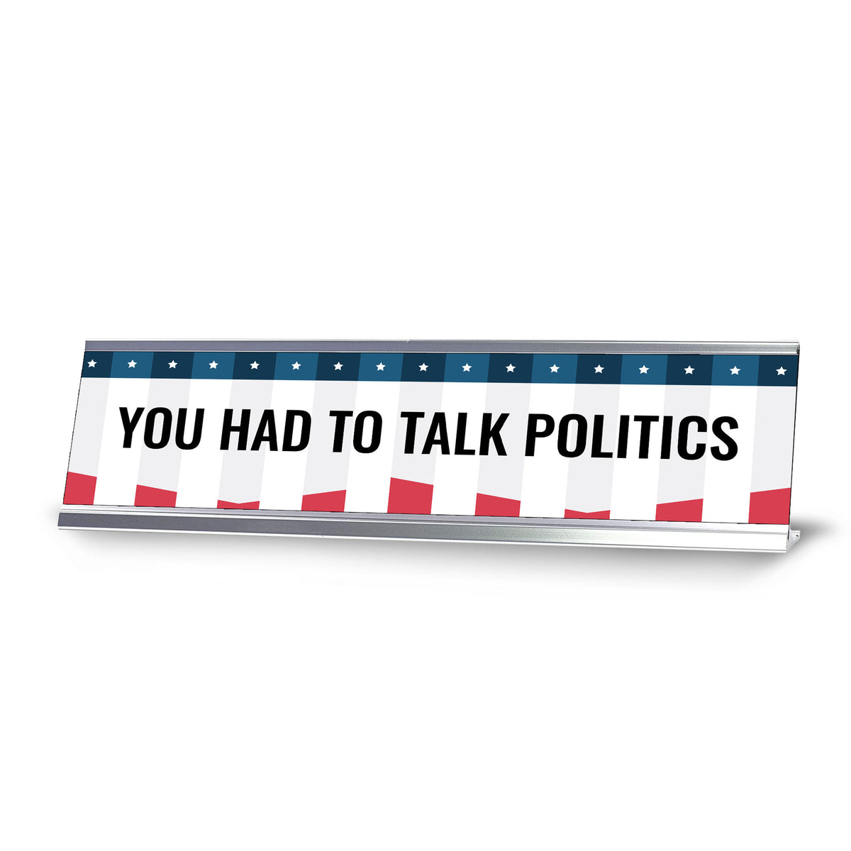 You Had To Talk Politics Novelty Office Gift Desk Sign (2 x 8")
