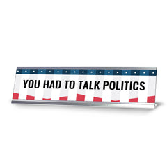 You Had To Talk Politics Novelty Office Gift Desk Sign (2 x 8")
