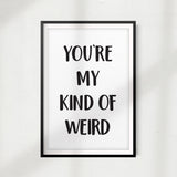 You're My Kind Of Weird UNFRAMED Print Home Décor, Quote Wall Art