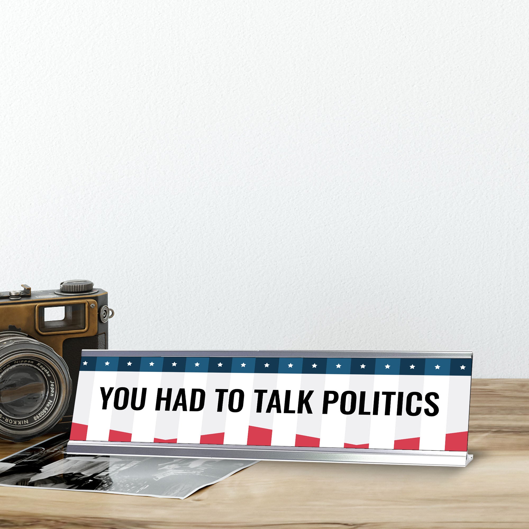 You Had To Talk Politics Novelty Office Gift Desk Sign (2 x 8")