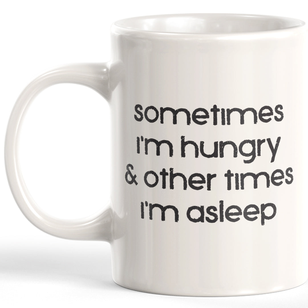 Sometimes I'm Hungry & Other Times I'm Asleep Coffee Mug