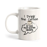 I drink the coffee or say bad words, Novelty Coffee Mug Drinkware Gift