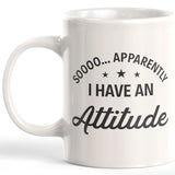 Soooo... Apparently I Have An Attitude Coffee Mug
