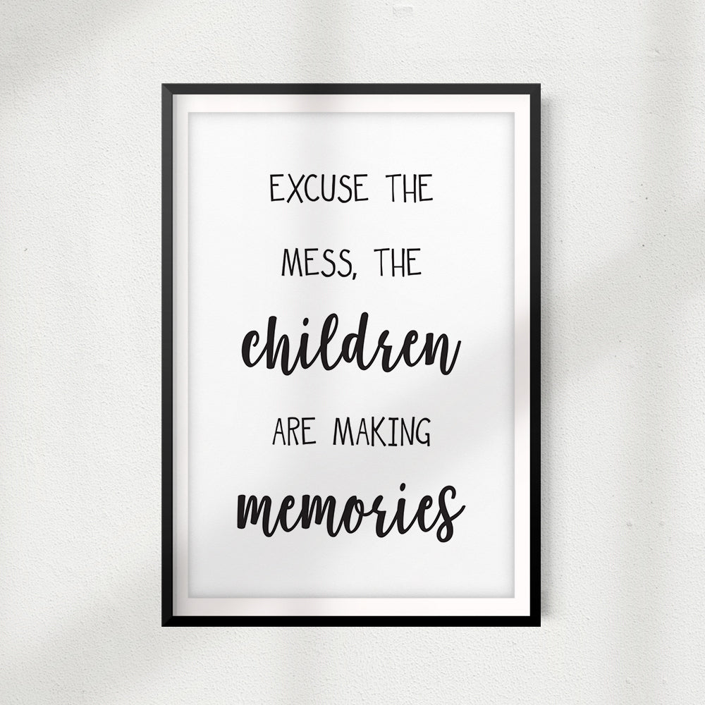 Excuse The Mess, The Children Are Making Memories UNFRAMED Print Funny Quote Wall Art
