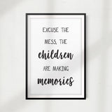 Excuse The Mess, The Children Are Making Memories UNFRAMED Print Funny Quote Wall Art
