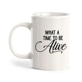 What A Time To Be Alive Coffee Mug