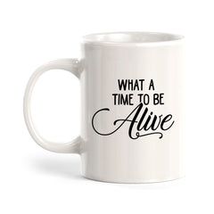 What A Time To Be Alive Coffee Mug
