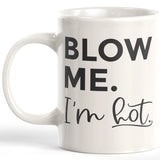 Blow Me. I'm Hot Coffee Mug