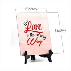 Love is the only Way Table or Counter Sign with Easel Stand, 6" x 8"