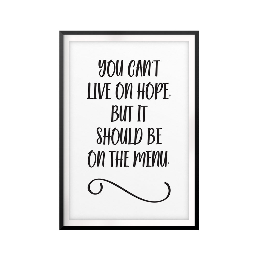You Can't Live On Hope, But It Should Be On The Menu UNFRAMED Print Quote Wall Art
