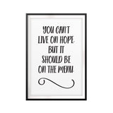 You Can't Live On Hope, But It Should Be On The Menu UNFRAMED Print Quote Wall Art