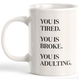 You Is Tired. You Is Broke. You Is Adulting. Coffee Mug