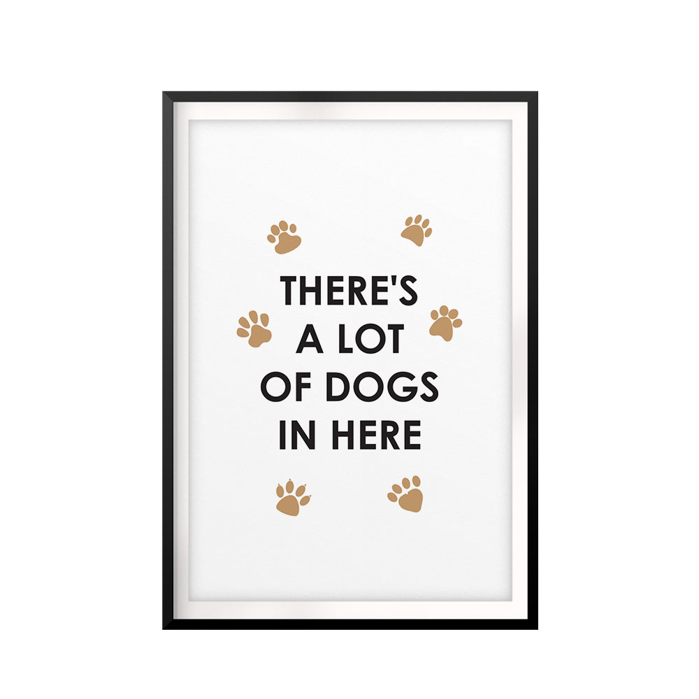 There's A Lot Of Dogs In Here UNFRAMED Print New Novelty Wall Art