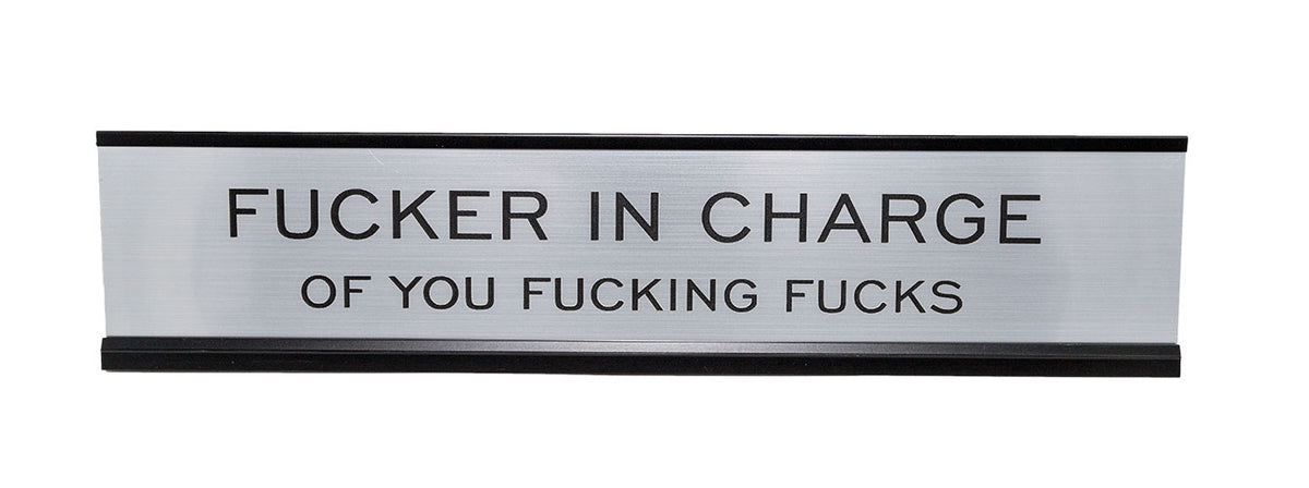 Fucker In Charge Of You Fucking Fucks 2"x10" Nameplate Desk Sign