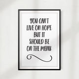 You Can't Live On Hope, But It Should Be On The Menu UNFRAMED Print Quote Wall Art