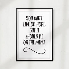 You Can't Live On Hope, But It Should Be On The Menu UNFRAMED Print Quote Wall Art