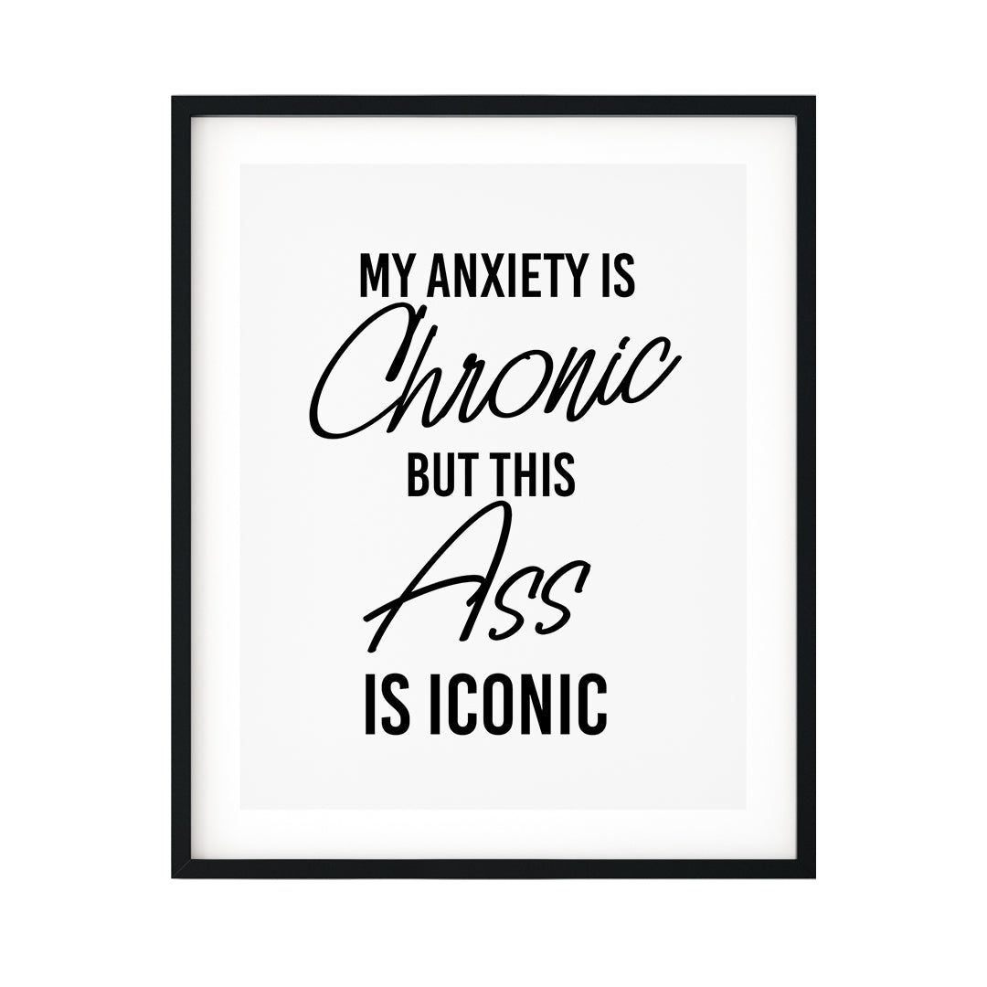 My Anxiety Is Chronic But This Ass Is Iconic UNFRAMED Print Novelty Decor Wall Art