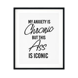 My Anxiety Is Chronic But This Ass Is Iconic UNFRAMED Print Novelty Decor Wall Art