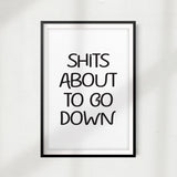 Shits About To Go Down UNFRAMED Print Home Décor, Bathroom Wall Art